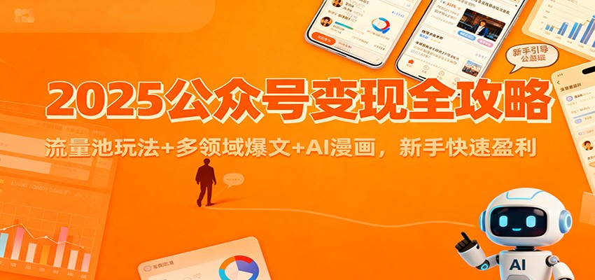 2025公众号变现全攻略:流量池玩法+多领域爆文+AI漫画,新手快速盈利-创客聚集地