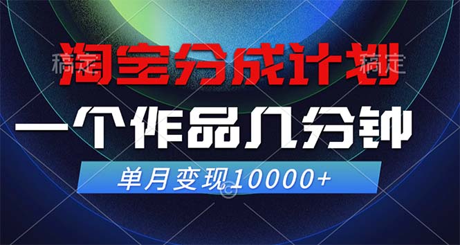淘宝分成计划，一个作品几分钟， 单月变现10000+-创客聚集地