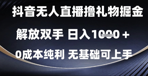 抖音无人直播撸礼物掘金，解放双手，日入1k，0成本纯利，无基础可上手【揭秘】-创客聚集地