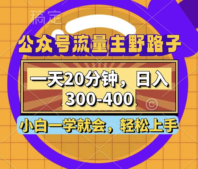公众号流量主野路子玩法，一天20分钟，日入300~400，小白一学就会-创客聚集地