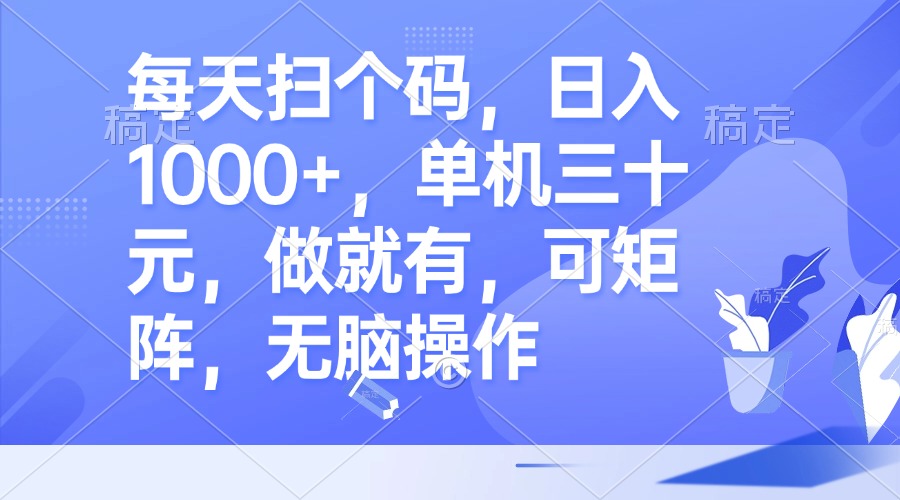 每天扫个码，日入1000+，单机三十元，做就有，可矩阵，无脑操作-创客聚集地