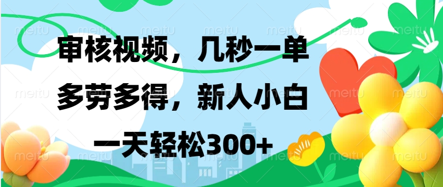视频审核，新手可做，多劳多得，新人小白一天轻松300+-创客聚集地