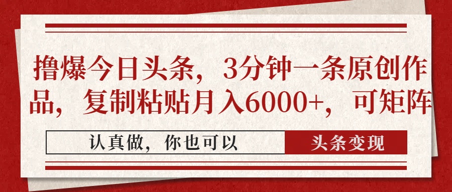 撸爆今日头条，3分钟一条原创作品，复制粘贴月入6000+，可矩阵-创客聚集地