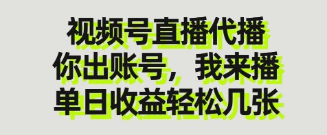 视频号直播代播，你出账号我来播，单日收益轻松几张【揭秘】-创客聚集地