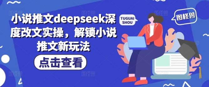小说推文deepseek深度改文实操，解锁小说推文新玩法-创客聚集地