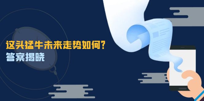 这头猛牛未来走势如何？答案揭晓，特殊行情下曙光乍现，紧握千载难逢机会-创客聚集地