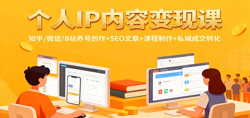个人IP内容变现课：知乎/微信/B站养号创作+SEO文章+课程制作+私域成交转化-创客聚集地