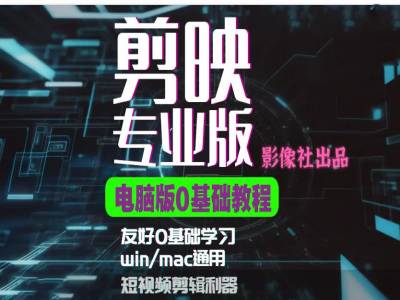 剪映电脑版进阶拔高案例实操，0基础学习，短视频剪辑利器-创客聚集地