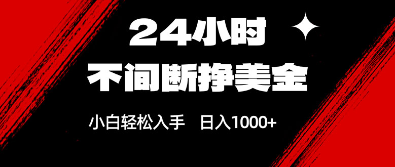 24小时不间断挣美金，小白轻松上手，日入1000+-创客聚集地
