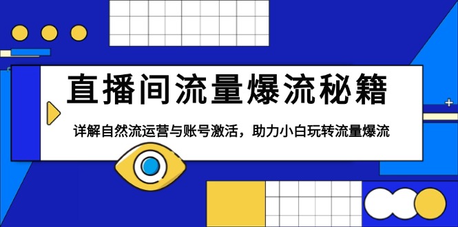 直播间流量爆流秘籍，详解自然流运营与账号激活，助力小白玩转流量爆流-创客聚集地