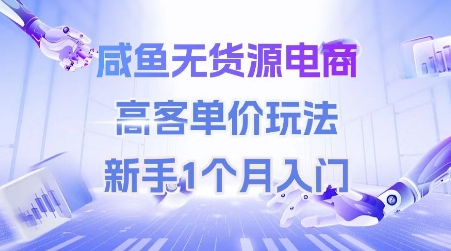 咸鱼无货源电商，高客单价玩法，新手1个月入门-创客聚集地