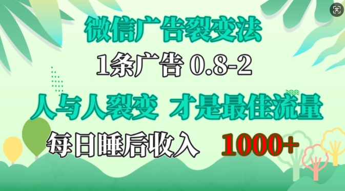 微信广告裂变法，操控人性，自发为你免费宣传，人与人的裂变才是最佳流量，单日睡后收入1k【揭秘】-创客聚集地