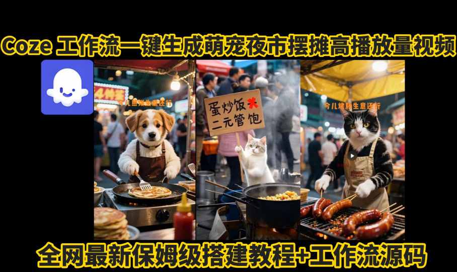 coze工作流一键生成萌宠夜市摆摊AI高赞高播放量视频保姆级拆解教程-创客聚集地