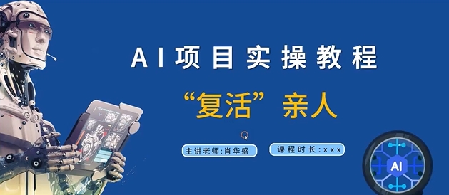 AI项目实操教程，“复活”亲人【9节视频课程】-创客聚集地