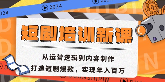 短剧培训新课：从运营逻辑到内容制作，打造短剧爆款，实现年入百万-创客聚集地