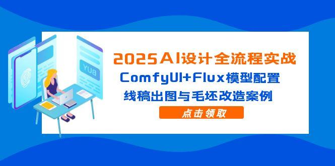 2025AI设计全流程实战：ComfyUI+Flux模型配置，线稿出图与毛坯改造案例-创客聚集地
