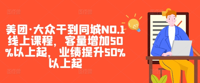 美团·大众干到同城NO.1线上课程，客量增加50%以上起，业绩提升50%以上起-创客聚集地