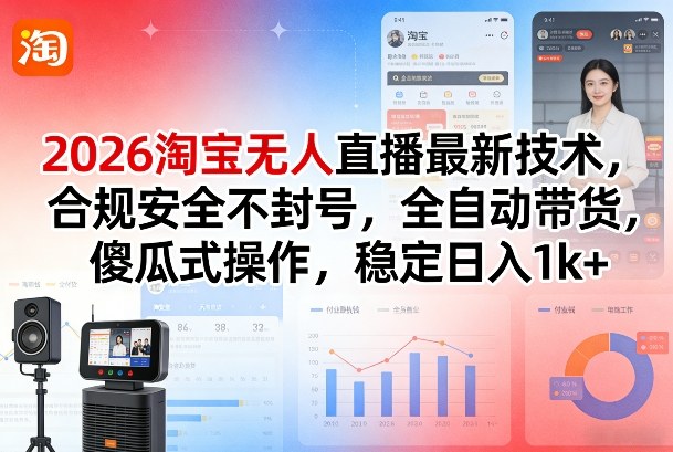 2026淘宝无人直播最新技术,合规安全不封号,全自动带货,傻瓜式操作,稳定日入1k+【揭秘】-创客聚集地