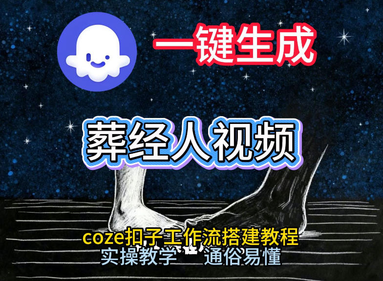 通过Coze工作流，一键生成《葬经人》爆火短视频，实操搭建教学课，通俗易懂-创客聚集地