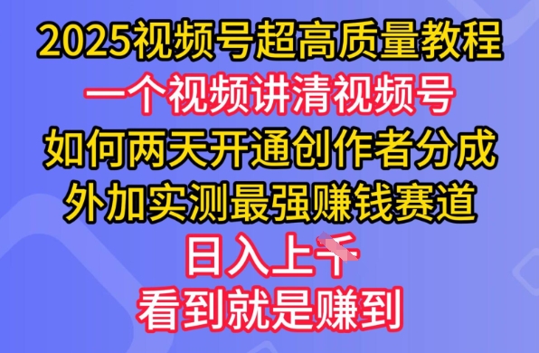 2025视频号超高质量教程，两天开通创作者分成，外加实测最强挣钱赛道，日入多张-创客聚集地