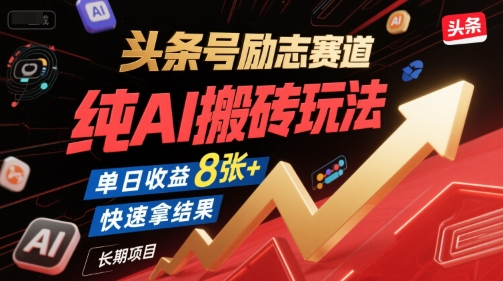 头条号励志赛道，纯AI搬砖玩法，单日收益8张+ ，快速拿结果，长期项目-创客聚集地