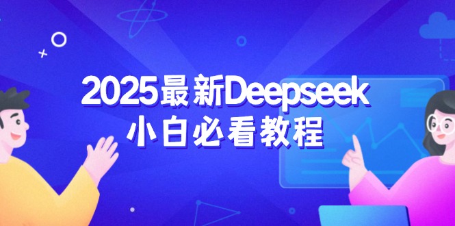 2025最新Deepseek小白必看教程：从注册登录到深度思考，一站式学习体验-创客聚集地