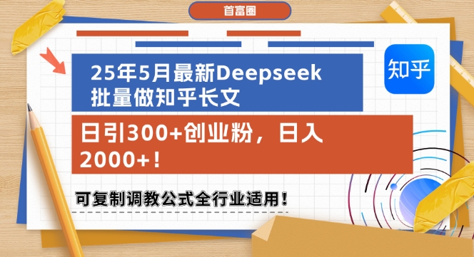 25年5月最新Deepseek批量做知乎长文，日引300+创业粉，日入1k+，可复制调教公式全行业适用-创客聚集地