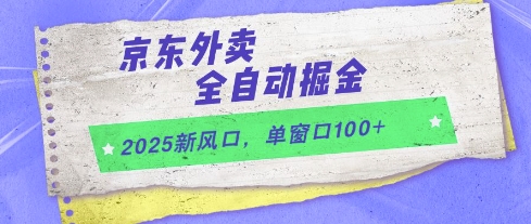 2025新风口，京东外卖全自动掘金，单窗口100+【揭秘】-创客聚集地