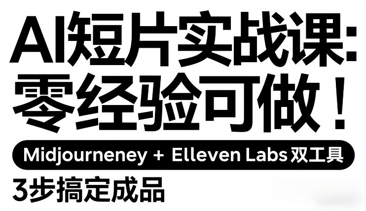 AI短片实战课：零经验可做，Midjourney+ElevenLabs双工具，3步搞定成品-创客聚集地