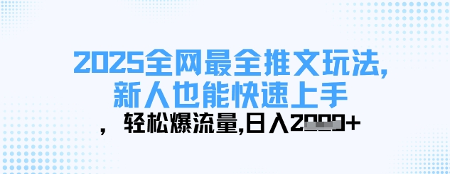 2025全网最全推文玩法，新人也能快速上手，轻松爆流量，日入多张-创客聚集地