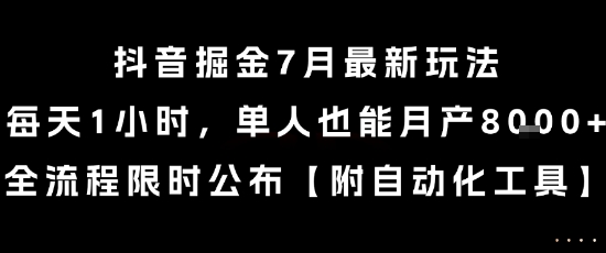 抖音掘金7月最新玩法，每天1小时，单人也能月产8k+，全流程限时公布【揭秘】-创客聚集地