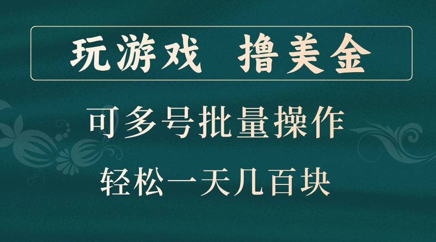 玩游戏撸美金，可多号批量操作，边玩边赚钱，一天几百块轻轻松松！-创客聚集地