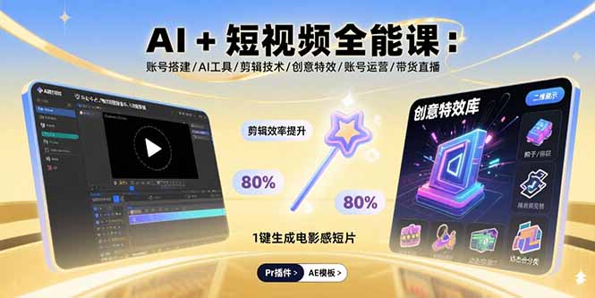 AI+短视频全能课：账号搭建/AI工具/剪辑技术/创意特效/账号运营/带货直播-创客聚集地