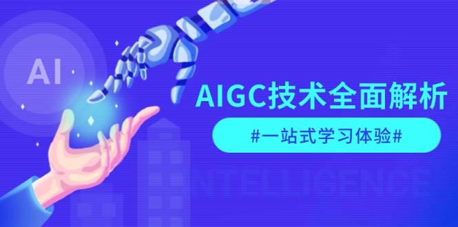 AIGC技术全面解析，从指令优化到生活应用，再到商业落地，一站式学习体验-创客聚集地