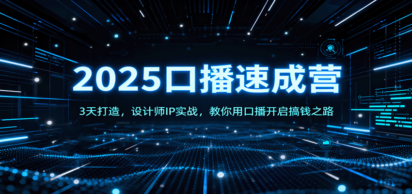 2025口播速成营：3天打造，设计师IP实战，教你用口播开启搞钱之路-创客聚集地
