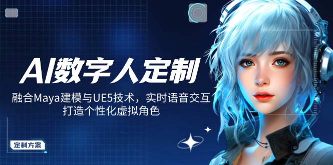 AI数字人定制，融合Maya建模与UE5技术，实时语音交互，打造个性化虚拟角色-创客聚集地