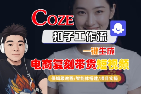 Coze扣子工作流一键生成电商复刻带货短视频，保姆级教程-智能体搭建-项目实操-创客聚集地