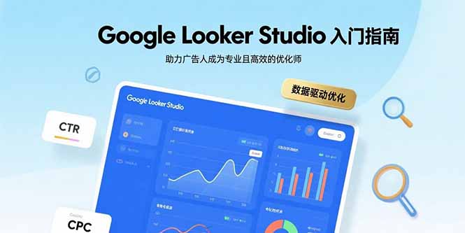 Google Looker Studio入门指南，助力广告人成为专业且高效的优化师-创客聚集地