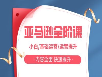 亚马越全阶课，小白/基础运营/运营提升，内容全面，快速提升-创客聚集地