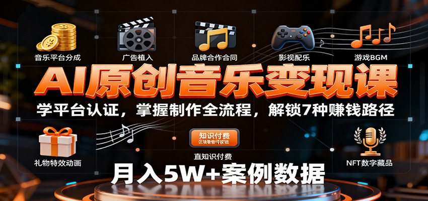 AI原创音乐变现课：学平台认证，掌握制作全流程，解锁7种赚钱路径-创客聚集地