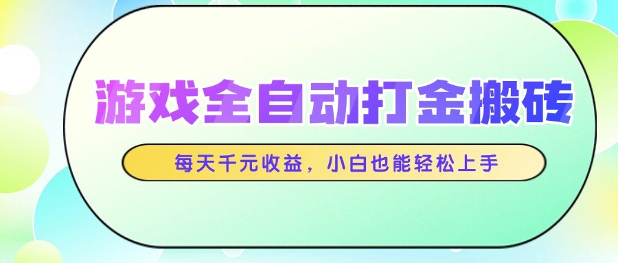 游戏全自动打金搬砖，每天千元收益，小白也能轻松上手-创客聚集地