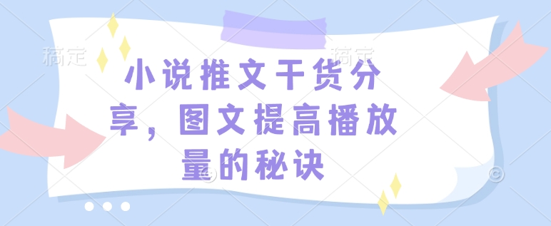 小说推文干货分享，图文提高播放量的秘诀-创客聚集地