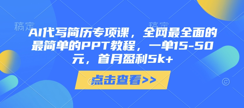 AI代写简历专项课，全网最全面的最简单的PPT教程，一单15-50元，首月盈利5k+-创客聚集地