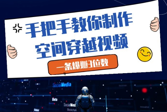 手把手教你制作空间穿越视频，一条爆挣3位数-创客聚集地