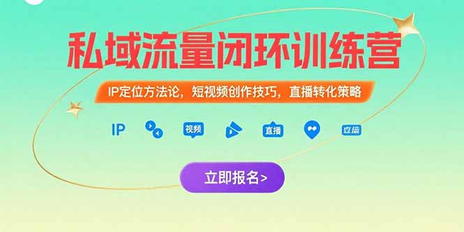 私域流量闭环训练营：IP定位方法论，短视频创作技巧，直播转化策略-创客聚集地