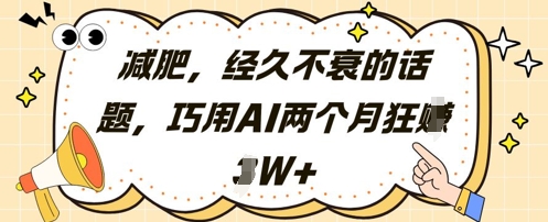减肥，经久不衰的话题，巧用AI两个月狂挣2W+-创客聚集地