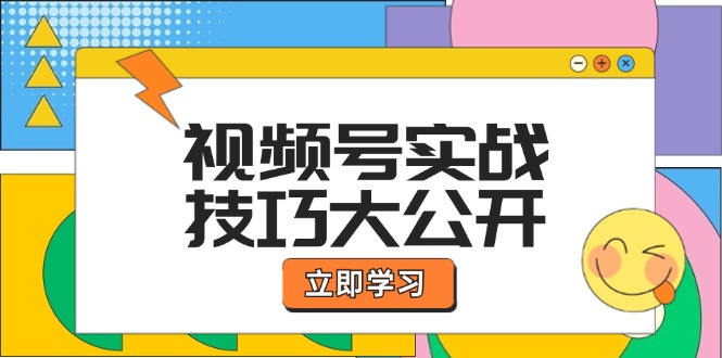视频号实战技巧大公开：选题拍摄、运营推广、直播带货一站式学习 (无水印-创客聚集地