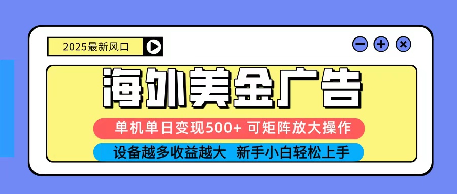 2025吃肉海外美金广告，单机单日变现500+，矩阵可无限放大，新手小白轻松上手-创客聚集地