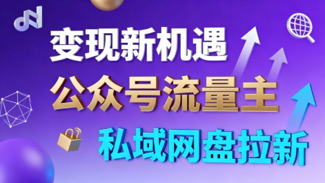 公众号流量主+私域网盘拉新，多方式变现，简单易上手，当天就有收益-创客聚集地