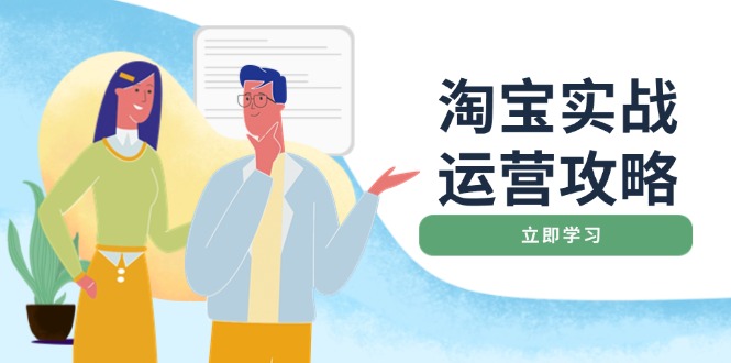 淘宝实战运营攻略：店铺基础优化、直通车推广、爆款打造、客服管理、搜…-创客聚集地